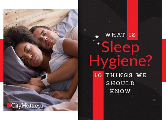 What Is Sleep Hygiene? 10 Things We Should Know - City Mattress Staging