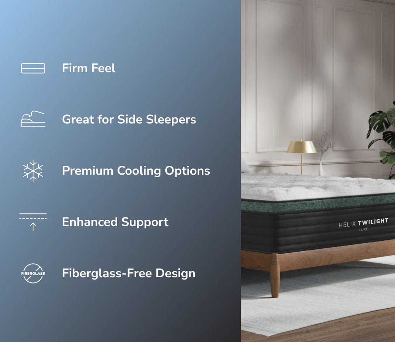 Form feel, great for side sleepers, premium cooling options, enhanced support, fiberglass free design